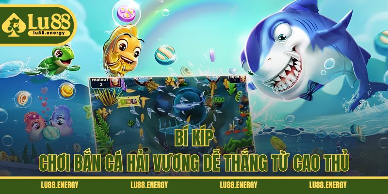 Bí kíp chơi bắn cá Hải Vương dễ thắng từ cao thủ