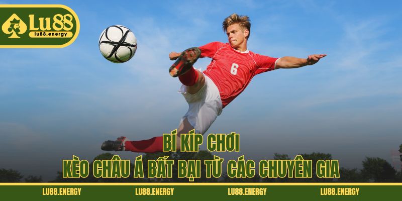 Bí kíp chơi kèo châu Á bất bại từ các chuyên gia