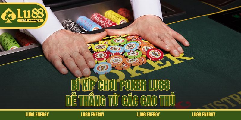 Bí kíp chơi Poker LU88 dễ thắng từ các cao thủ