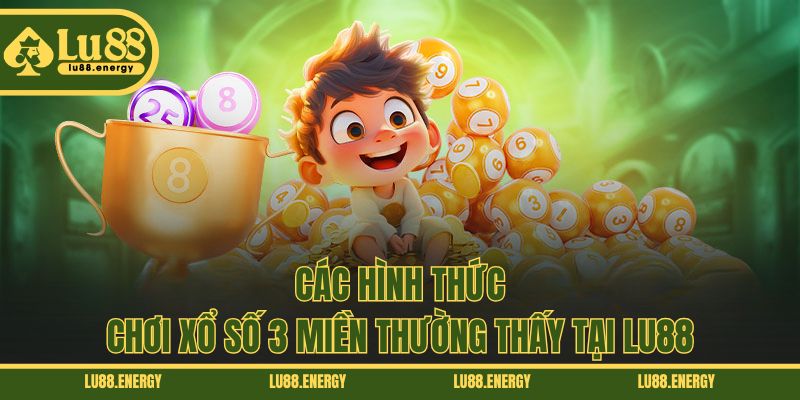 Các hình thức chơi xổ số 3 miền thường thấy tại LU88