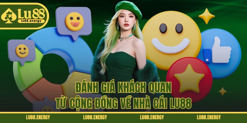 Đánh giá khách quan từ cộng đồng về nhà cái LU88