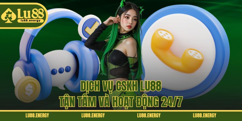 Dịch vụ CSKH LU88 tận tâm và hoạt động 24/7