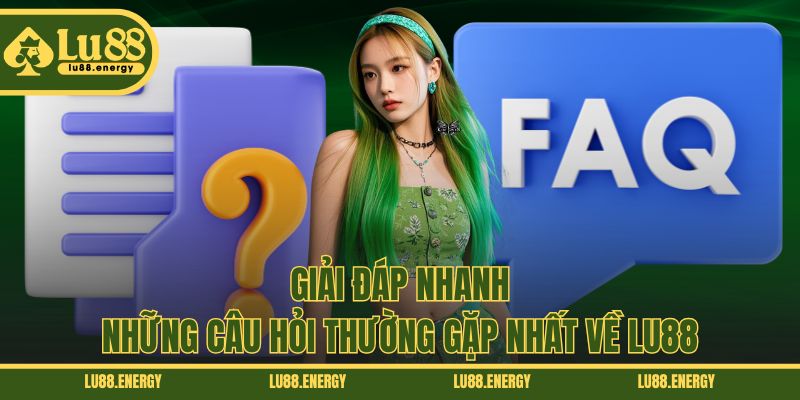 Giải đáp nhanh những câu hỏi thường gặp nhất về LU88