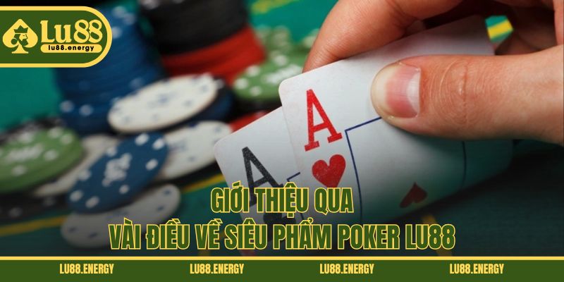 Giới thiệu qua vài điều về siêu phẩm Poker LU88