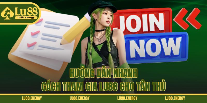 Hướng dẫn nhanh cách tham gia LU88 cho tân thủ