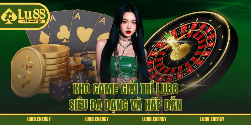Kho game giải trí LU88 siêu đa dạng và hấp dẫn