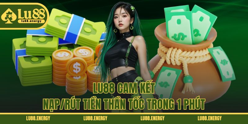 LU88 cam kết nạp/rút tiền thần tốc trong 1 phút