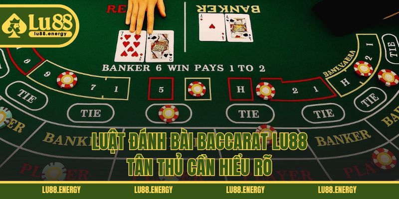 Luật đánh bài Baccarat LU88 tân thủ cần hiểu rõ