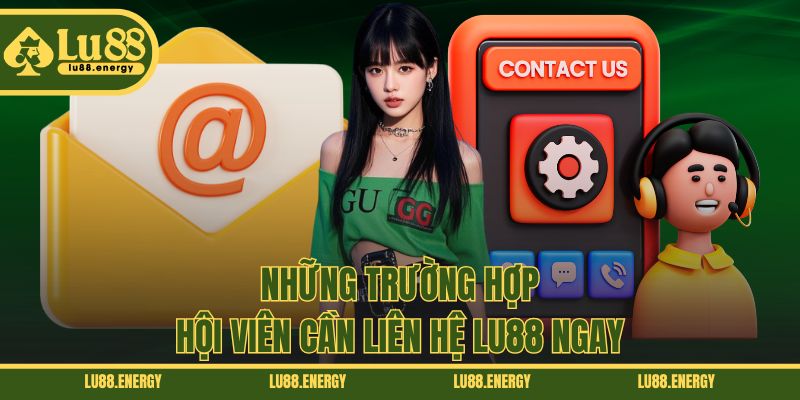 Những trường hợp hội viên cần liên hệ LU88 ngay