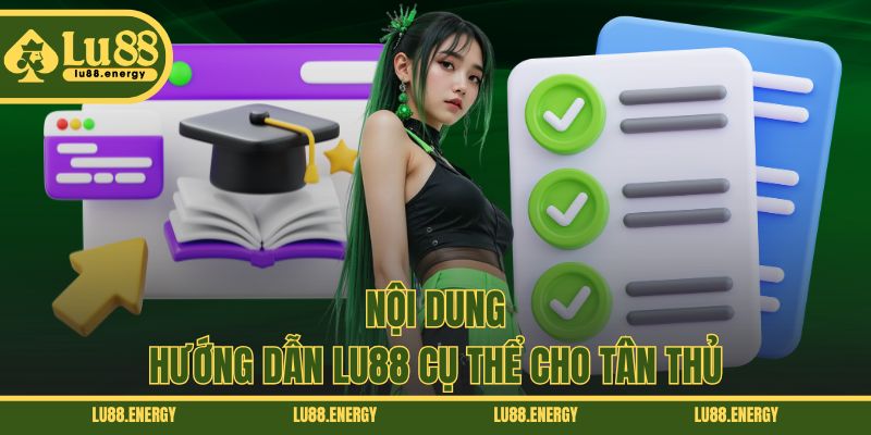 Nội dung hướng dẫn LU88 cụ thể cho tân thủ