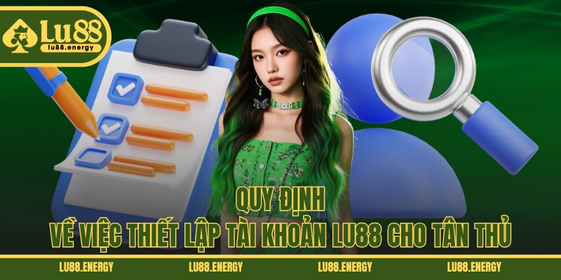 Quy định về việc thiết lập tài khoản LU88 cho tân thủ