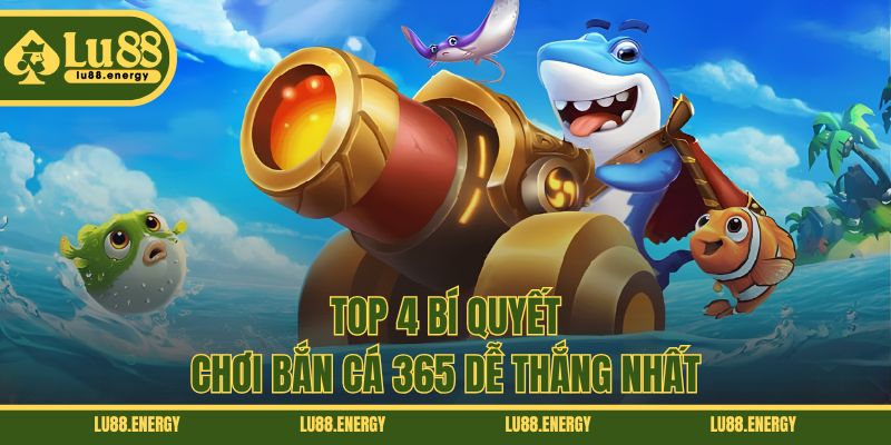 Top 4 bí quyết chơi bắn cá 365 dễ thắng nhất