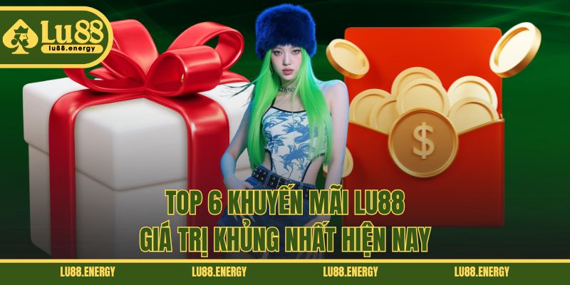 Top 6 khuyến mãi LU88 giá trị khủng nhất hiện nay