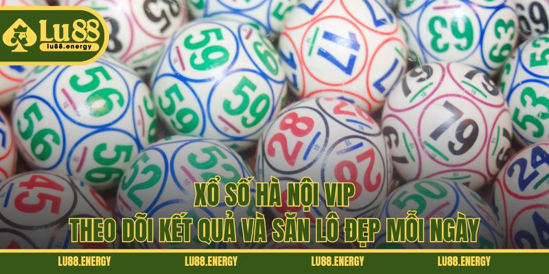 Xổ Số Hà Nội VIP - Theo Dõi Kết Quả Và Săn Lô Đẹp Mỗi Ngày